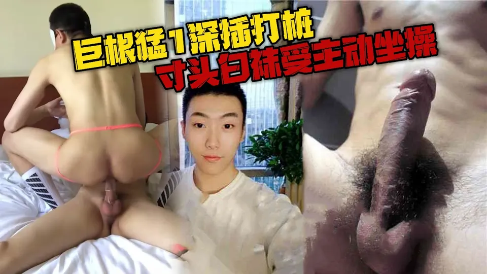 巨根猛1深插打桩 寸头白袜受主动坐操 - 男同网