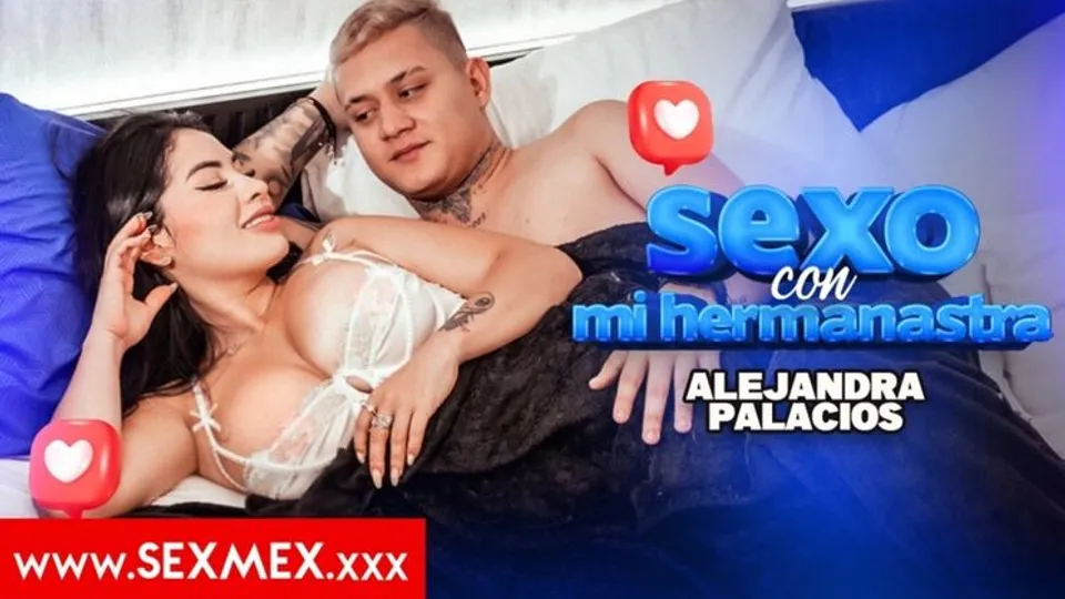SEXMEX - Alejandra Palacios - SEX WITH MY STEPSISTER . Alejandra Palacios 
