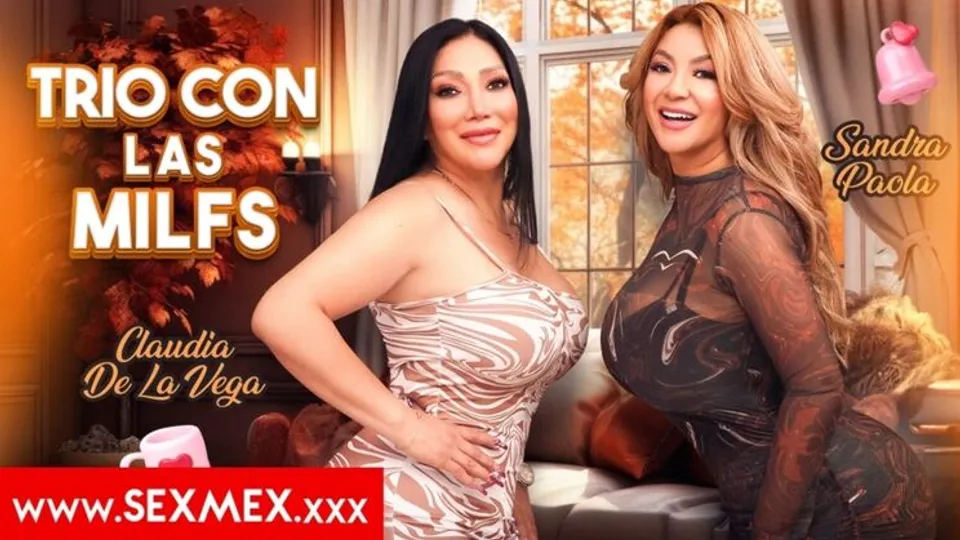 SEXMEX - Sandra PaolaClaudia De La Vega - THREESOME WITH THE MILFS . Sandra Paola Claudia De La Vega 